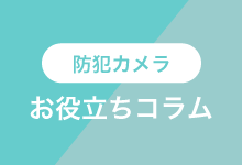 防犯カメラお役立ちコラム